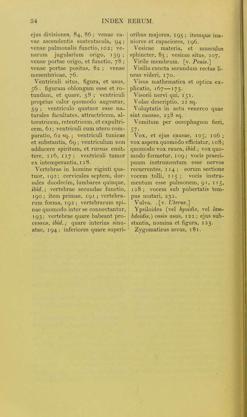 ΙΝϋΕΧ ΚΕΚυΜ. 6)υ8 οΐίνίδϊοηβδ, 841 86 ; νβηίΐε οα- ναε αδοεηιίεηΐίδ Βϋδίεηίααυίη, 94 > νεηαε ρυΙηαοπΕίΙίβ ίαηοΐίο, ιο2; νε- ηίΐηιιη ϊυ^ιαί&ήυιτι ογϊ^ο, ι 39 '· νεηαε ροΓίίΐε οη§;ο, βί ίυηοΐίο, 78 ; νεηαε ροΓίαε ροδίίαε, 82 ; νεη36 ιηεδεηΙειΊοιιε, 76. νεηίΓιουΙϊ ΒΪίαδ, 6§ιΐΓα, εΙ ιΐδαβ, 56 , ϋ^αΓΛΠι οΗοη^αιη εεβε εί ιό- ίηηάαηι, εΙ ςιιαΓε, 58 ; νεηίηοαίϊ ρΓορπιΐδ ΟίΐΙοΓ ηαοιηο€ΐο ίΐα§;εαΙαΓ, 59 ; νεηΙπουΙο (^υαΙαοΓ εβδε ηπ- ΙυΓαΙεδ ίαοαίί&ΐεβ, ΕΐΐΓ&οϋΓΪοειη, αΐ- ΙεΓΕίίποεηι, Γείεηίηοεπι, εί εχραΐίη- οειη, 61; νεηίηοαίϊ οαιη υίεΓΟ οοιη- ρ&Γ&Ιίο, 02 8ς[.; νεηΐηοαίί Ιυηϊο&ε εΙ δΐιΐίδί&ηίίει, 69 ; νεηΐΓΐοαΙηιη ηοη αάάποεΓε δρΐήΐιιιη^ εΐ τανδυδ ειηΐί- ΐ6Γε, II6, 117 ; νεηίΓΪοαΙί ΙαιηοΓ εχ ίηΙειηρεΓ&ηΐΐα, 118. νεΓΐεΐ3Γαδ ϊη Ιιοιηϊηε νΐ^ίηΐϊ ηυϋ- ΙυοΓ, 192; οεΓνίοαΙεδ δερίετη, άοΓ- δϋΐεδ άιιοάεοΐηη, 1υιηΙ)<ΐΓε8 (^αίηηυε, ίύΐά.; νεΓΐ:ε1)Γ&ε δεοαηά&ε ίαηοιϊο, 190 ; ϊΐεΐϊΐ ρπιηαε, 191; νεΓΐ:εΙ)Γει- Γυιη ίοηηει, 192 ; νει·ΙεΙ)Γίΐηιιη βρί- ηαε ςιιοπιο(3ο ίηΙεΓ δε οοηηεοΙαηίαΓ, 193; νεΓΐε1)Γ&ε ςαειτε ΙιαΙίεειηί ρτο- οεδδυδ, ίύΐά.; ςυ&Γε ίηίεήαδ δΐηυ- α(&6, 194; ϊηίεΓΪΟΓεδ ^α&Γβ βαρεή- οπίίϋδ πΐΒΐοΓεβ, 195 : ΐΐεηκίιιε ίη&- ηΐοΓΟδ εΙ οα])αο·ίοΓε8, 196. Υεδΐοαε ιηαίεπει, εΙ ιηιΐδοιιΐυδ δρΗίηοΙεΓ, 85 ; νεδίοαε βΐίαδ, 207. νΪΓΪΙε ιηεπιΙίΓϋΐη. [ν. Ρ^ζίί.] νίδϊΙία ουηοΙίΐ δεοαηάαπι τεοΐω 1ί- ηεαδ νίάεπ, 170. νϊδίΐδ ηιαίΗειιιειΙίοει εΐ ορίίοϋ εχ- ρΐίοαίίο, ί67—173· νΐδοπί ηεΓνί (ΐαί, ι^ι. νοίαε (^εδοηρίΐο, 2ΐ βη. νοίαρί&ΐίδ ίη 3οΙα νεηεΓεο ς^ααε δίηΐ ο&αδ&ε, 258 βς. νοιηΐίαιη ρεΓ οεβορΙίΕςυιη βεπ, Υοχ, εί ε]α8 οααδ&ε, ιο^, ιο6 ; νοχ είδρετα ηαοιηοάο είδοίαΙαΓ, ι ο8; ςαοπιοάο νοχ Γ£ΐαο&, ίύϊά.; νοχ (^ιιο- ιηοάο ίοπηείιΐΓ, 109; νοοίδ ρΓ&εοϊ- ριιαιη ϊηδίΓαιηεηΙυιη εδδε ηεΓνοδ ΓεοητΓεηΙεδ, 114 ; εοΓαιη δεοΐϊοηε νοοεηι Ιοίΐί, 115 νοοϊδ χηδίτα- ιηεηΐαιη εδβε ραίιηοηειη, 9'> ΐ'5· 128; νοοειη ευΐ) ραΙ)εΓΐ&Ιί8 ίειη- ρπδ χηυΐ&π, 232. Υιιΐνα. .[ν. υίβηΐ8.'] Υρεΐΐοϊάεδ (νεί Ηχ/οϊάΐΒ, νεί Ιατη- δάοϊάίε,) οδδϊδ αδίΐδ, ΐ22 ; ε]αδ δαί)- δί&ηΐϊει, ηοιηΐηει εί ίϊ^ιίΓει, 123. Ζγ^οΓηβ,Ιίοιίδ ΕίΓουε, 181.