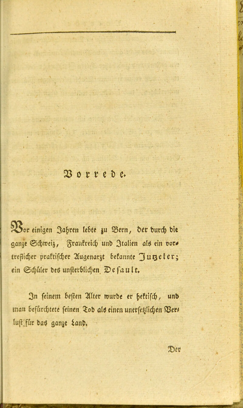 153 0 r r e t) opcmigen 3d^ccn Uhtt ju Sern, ^ertucc^^bte gonje ©c^rceij, 5rort!ccicl[) unb ^talkn oH ein »of^ trepic^er proftifcfeee 2Cugenarjt bcfanntc 3u0^^^'^5 ein Oc^Dler be$ un(ter&(icf)cn 2) e fa u 1 3n feinem Beflen 3(Ucr wutbe er {»eftifc^, unb man 6efLicc^)tetc feinen Zoi) al^ einen unerff^Ilc(>en ?ßctt Iu(t, f&c bflö gonje ian^