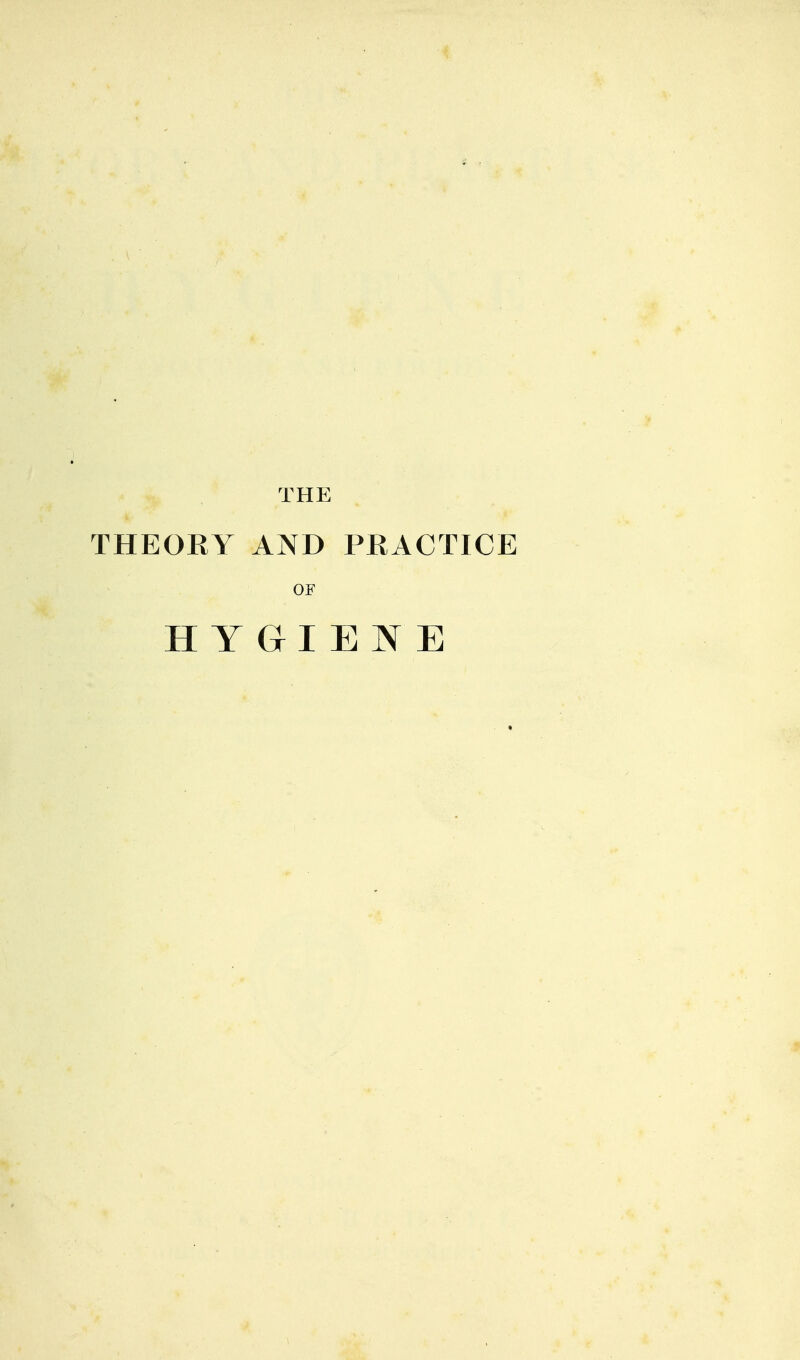 THE THEORY AND PRACTICE OF HYGIENE