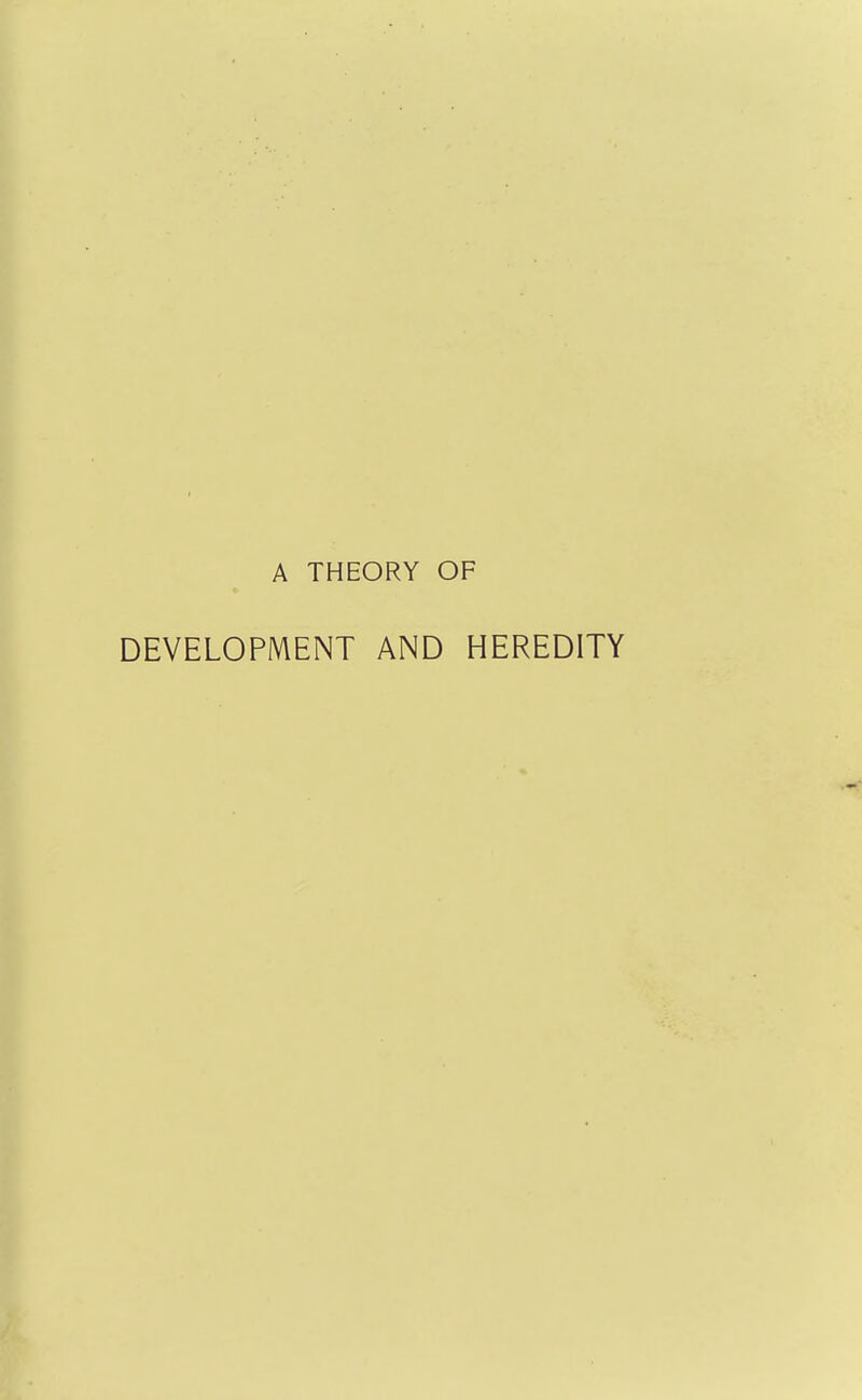 A THEORY OF DEVELOPMENT AND HEREDITY