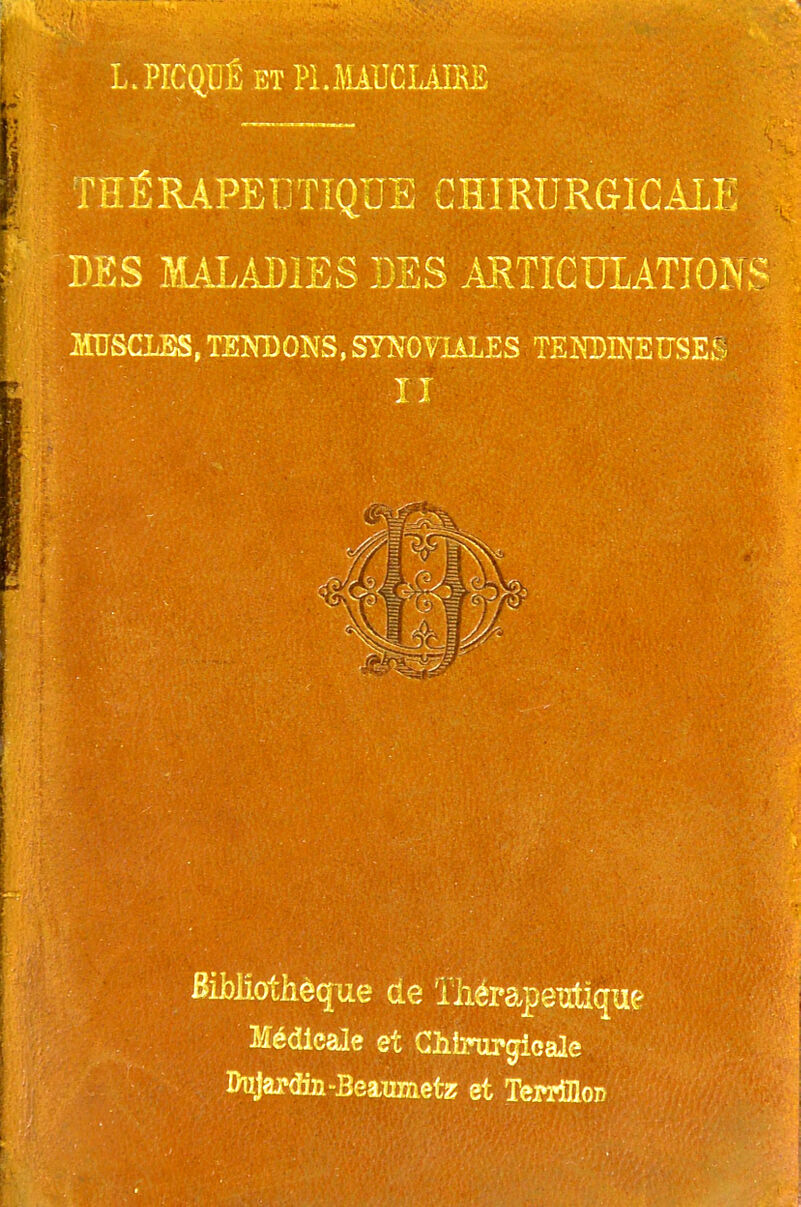 1 tULKAl^JtiUnyUil. LilJKUKCjlUAJjli DES MALADIES SES ARTICULATIONS MUSCLES, TENDONS, SYNOVIALES TENDINEUSES II 1 BMothèque de ilièrapentique Médicale et GhlrupgicaJe I>uJaj»(Jin-Beairaiet2? et Teprfnoiy