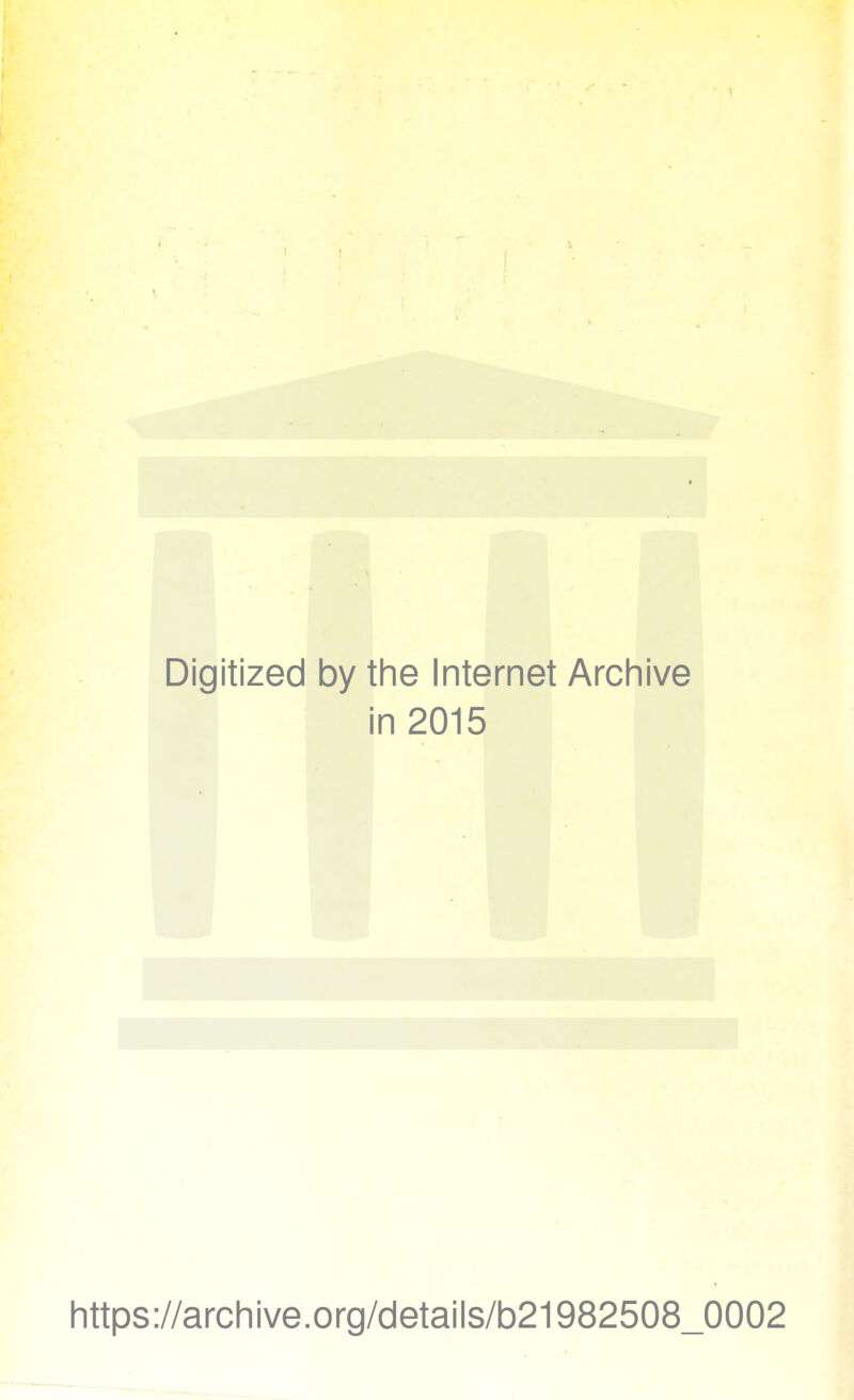 Digitized by the Internet Archive in 2015 Iittps://arcliive.org/details/b21982508_0002