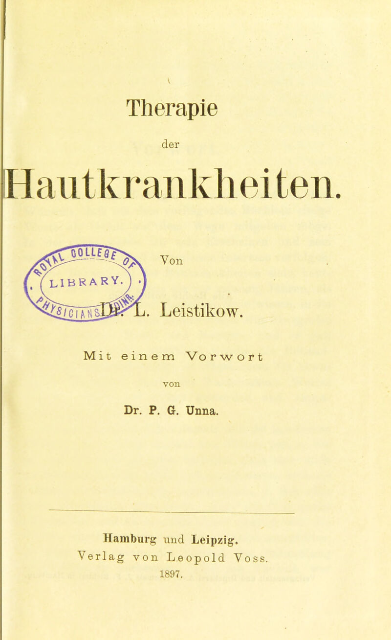 Therapie der Hautkrankheiten. Mit einem Vorwort von Dr. P. G. Unna. Hamburg und Leipzig. Verlag von Leopold Voss. 1897.