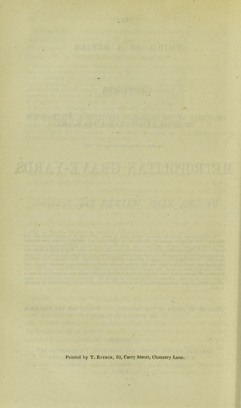 Printed l>y T. Ritson, G3, Carey Street, Chancery Lane.