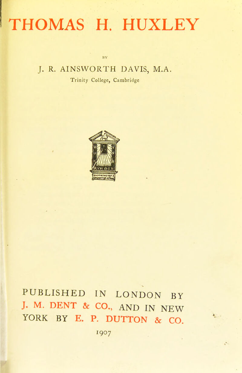 J. R. AINSWORTH DAVIS, M.A. Trinity College, Cambridge PUBLISHED IN LONDON BY J. M. DENT & CO., AND IN NEW YORK BY E. P. DUTTON & CO. 1907