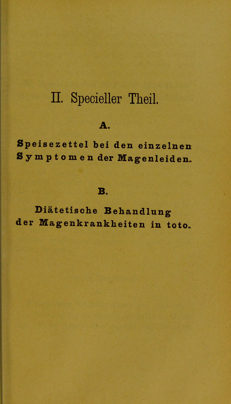 A. Speisezettel bei den einzelnen Symptomen der Magenleiden. B. Diätetische Behandlung der Magenkrankheiten in toto.