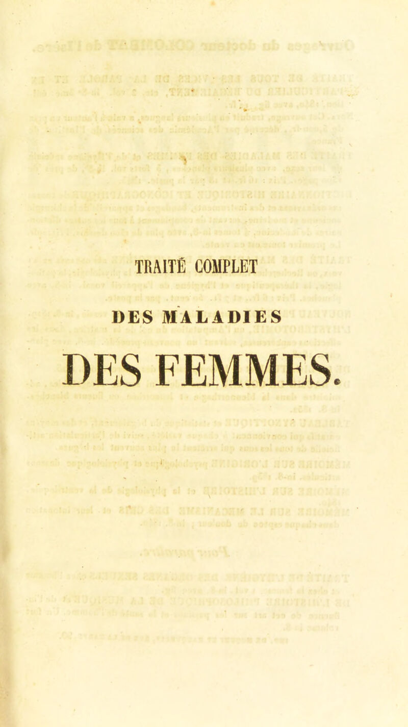 TRAITE COMPLET DES MALADIES DES FEMMES. i V