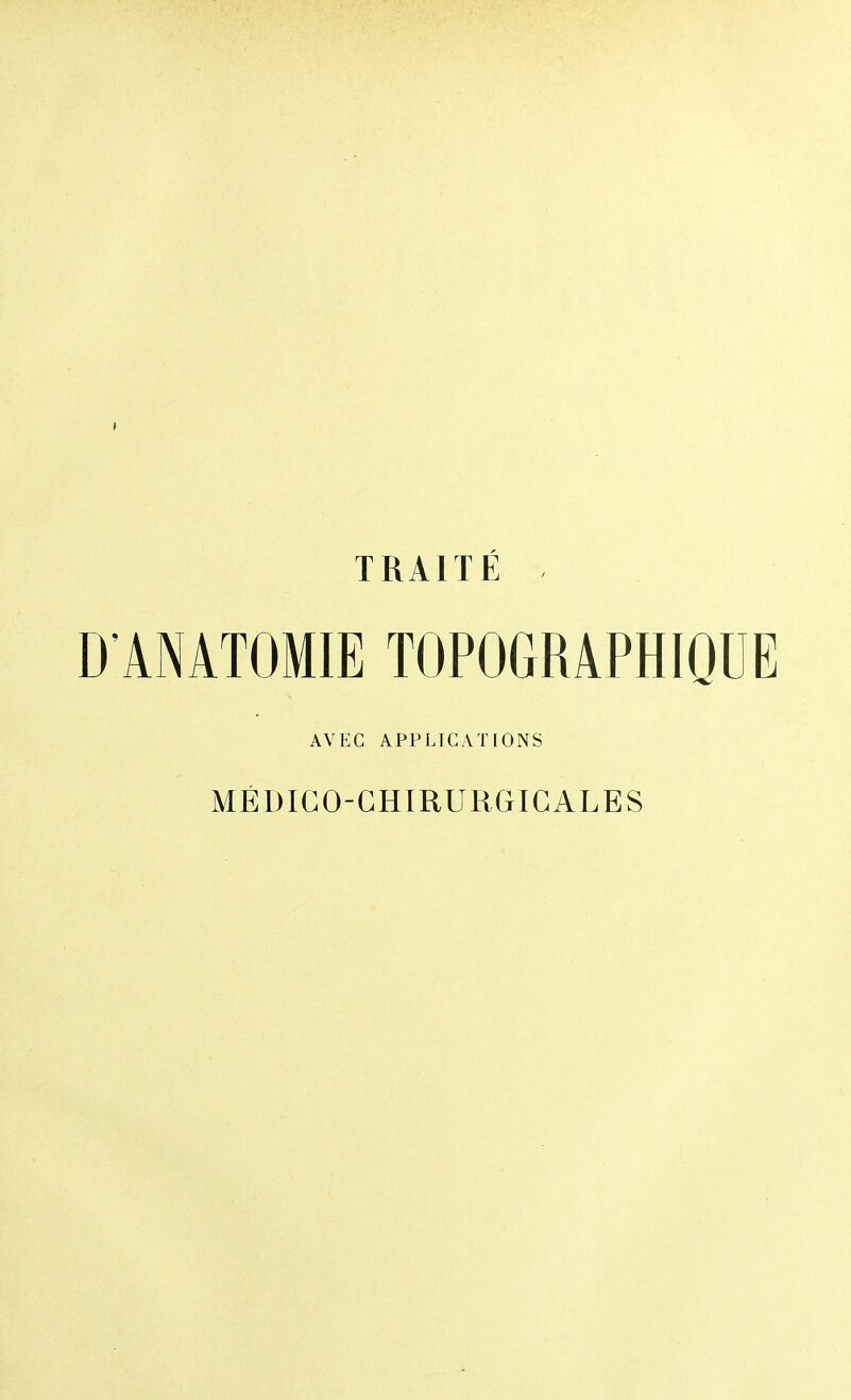 TRAITÉ D'ANATOMIE TOPOGRAPHIQUE AVEC APPLICATIONS MÉDICO-CHIRURGICALES