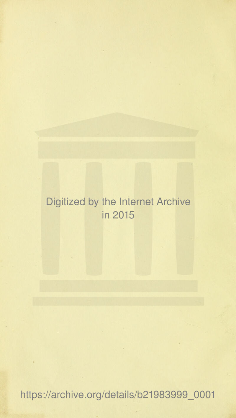 Digitized by the Internet Archive in 2015 https://arcliive.org/details/b21983999_0001