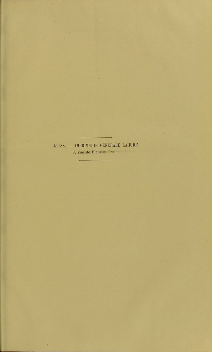 41188. — IMPRIMERIE GÉNÉRALE LAHURE 9, rue de FleuruF. Paris;