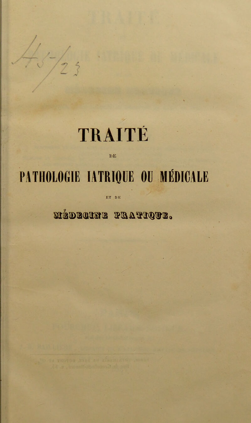 TRAITÉ DÉ PATHOLOGIE lATRIQlIE OU MÉDICALE