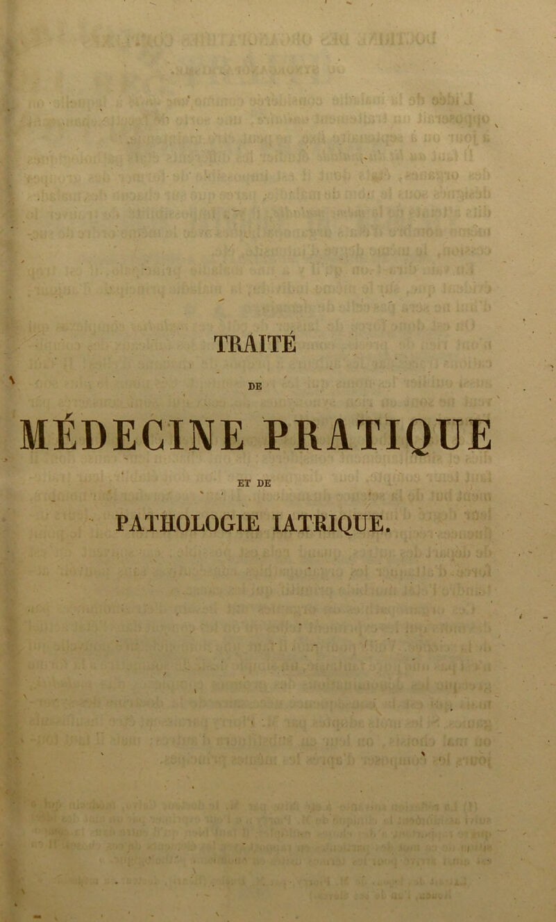 I ^ ^ ii -■ÿ' ;:jv) ^ ■' .'M >, !t i I ; . . I .--■I TRAITÉ ' ' ; ) , ■ f j ■•. j . ■ ' , •>.■ '.i DE MÉDECINE PRATIQUE ET DE PATHOLOGIE lATRIQUE. fit < ( ,' '.'.V”