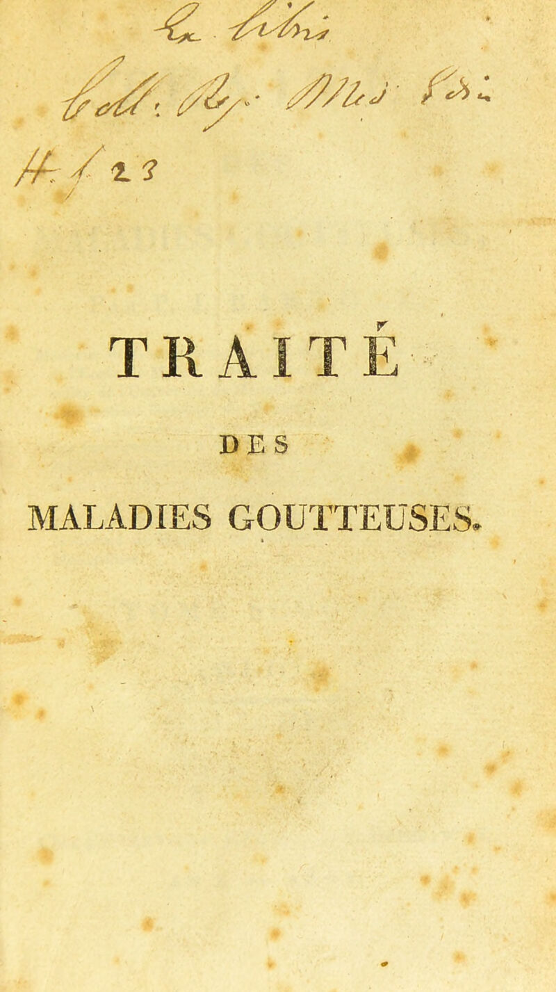 TRAITE DES MALADIES GOUTTEUSES,