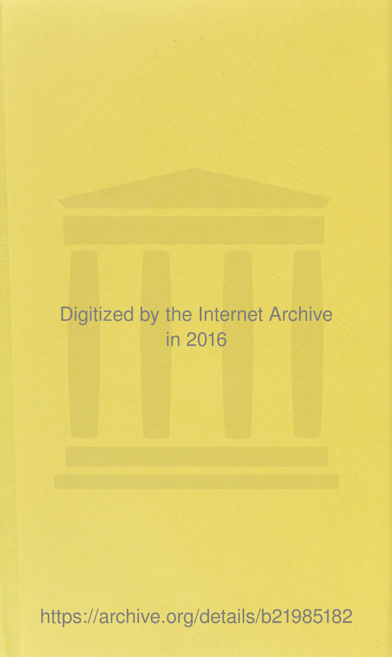 Digitized by the Internet Archive in 2016 https://archive.org/details/b21985182