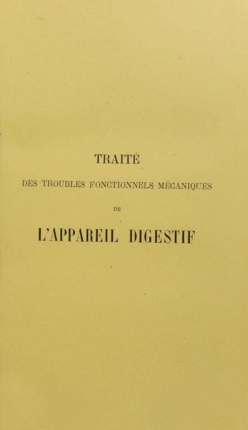 TRAITÉ DES TROUBLES FONCTIONNELS MÉCANIQUES DE L'APPAREIL DIGESTIF