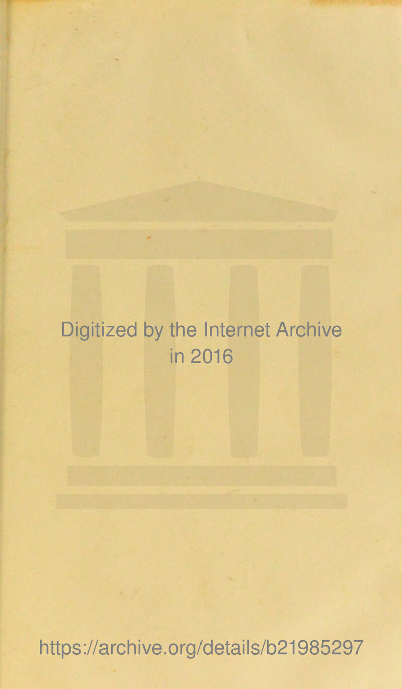 Digitized by the Internet Archive in 2016 https://archive.org/details/b21985297