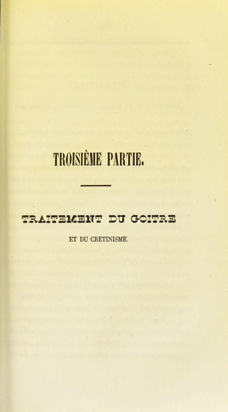 TROISIEME PARTIE. ET DU CRÈTINISME.