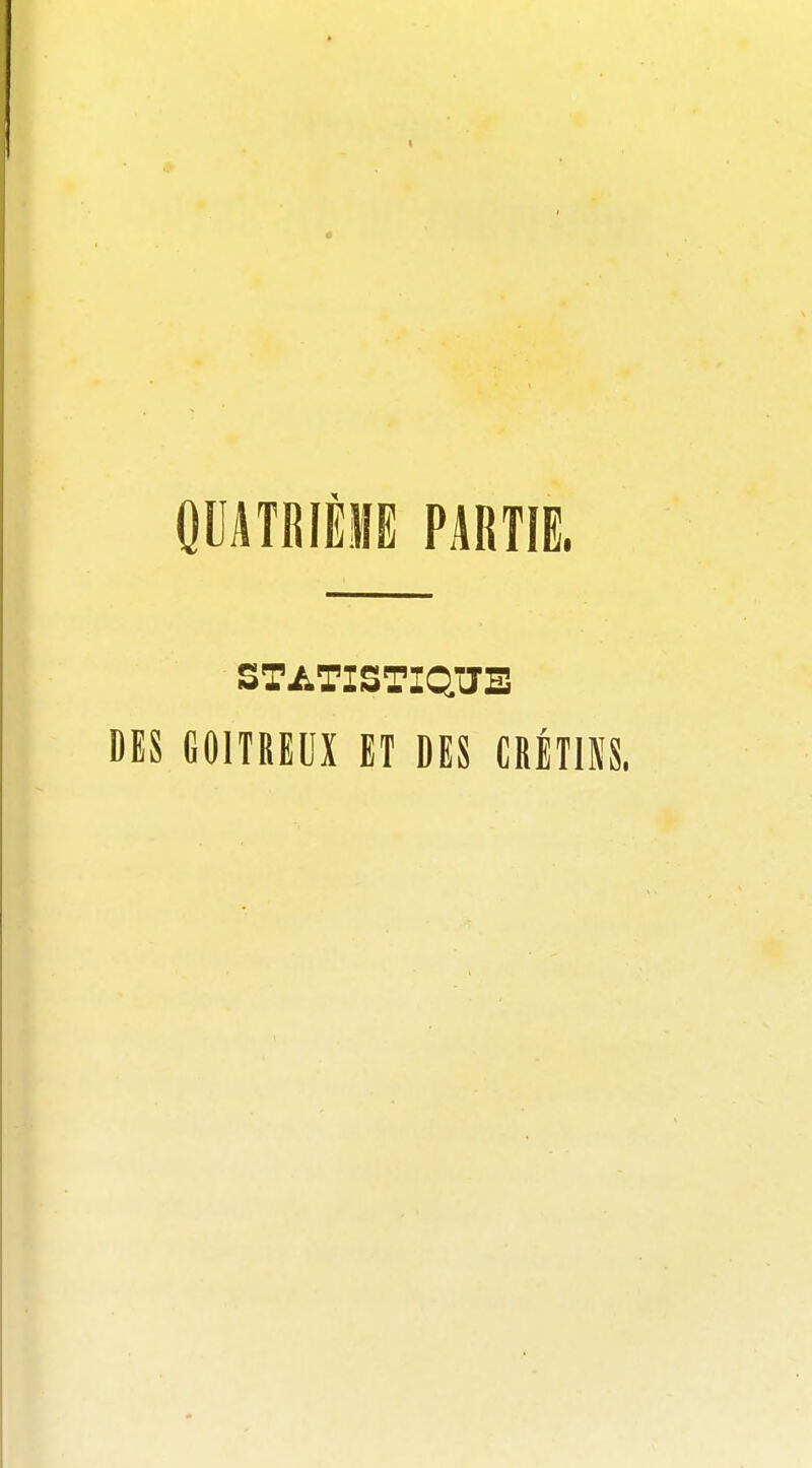 OUATRIÈME PARTIE. STATISTIQ'JB DES GOITREUX ET DES CRÉTIKS.