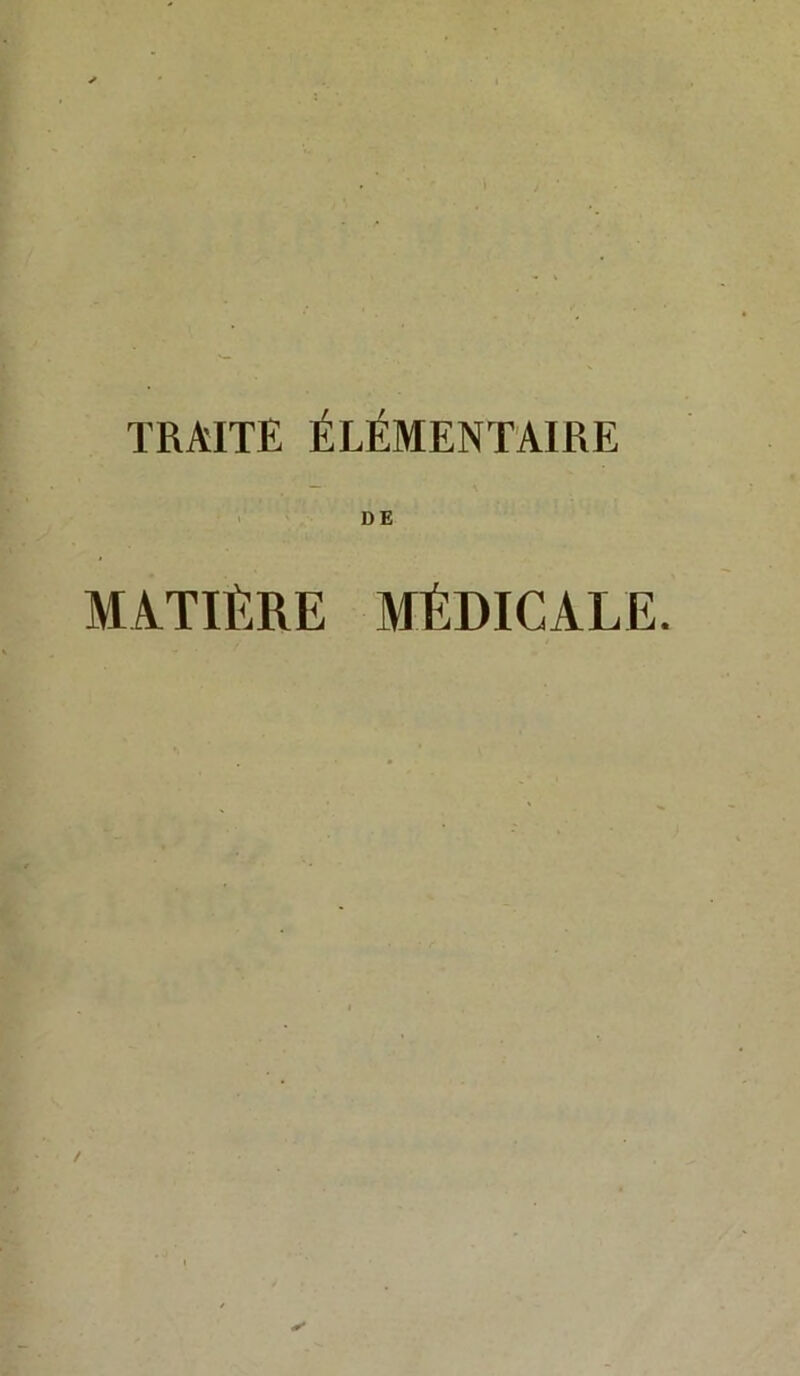 TRAITE ÉLÉMENTAIRE DE MATIÈRE MÉDICALE.