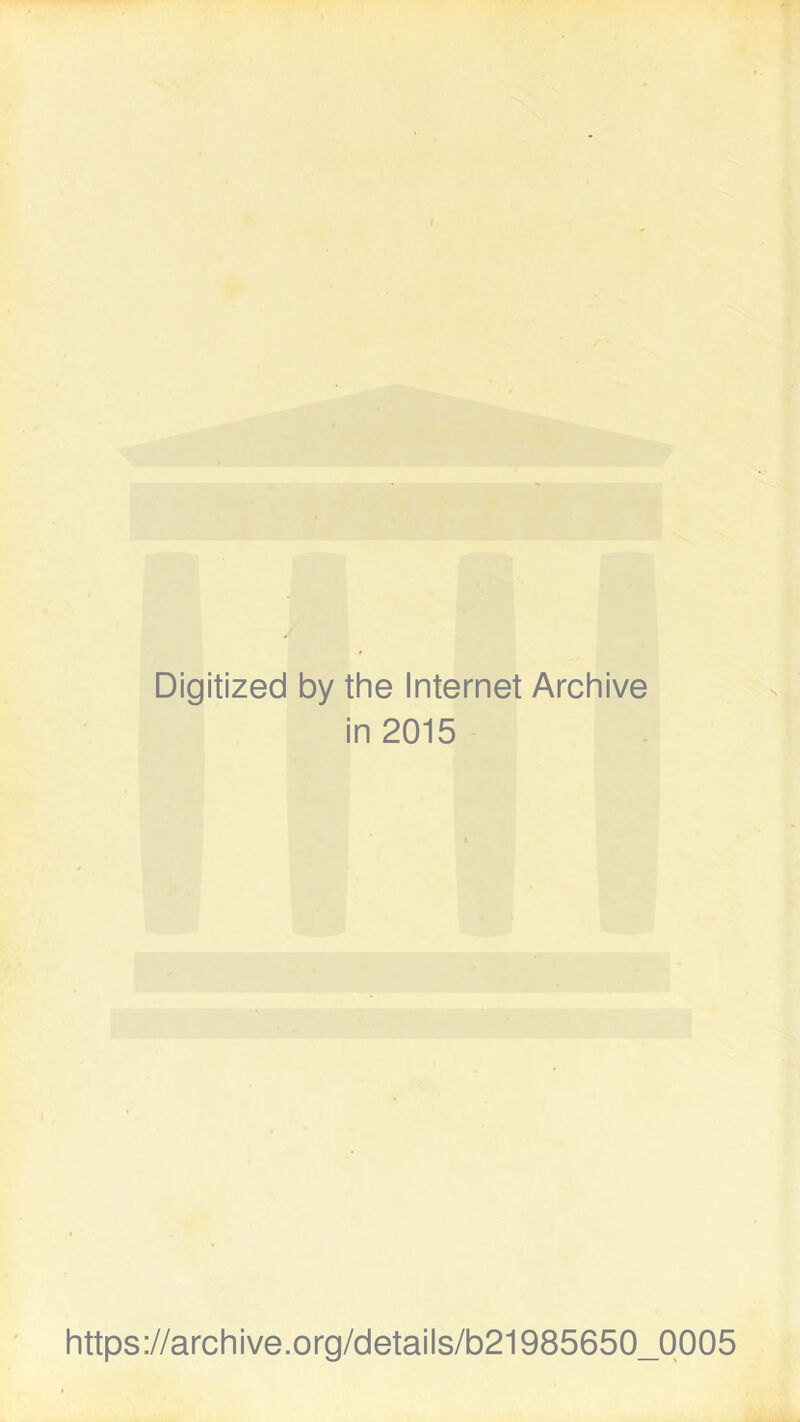 Digitized by the Internet Archive in 2015 https://archive.org/details/b21985650_Q005