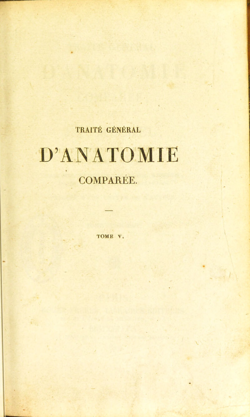 TRAITÉ GÉNÉRAL D’ANATOMIE COMPARÉE. TOME V.