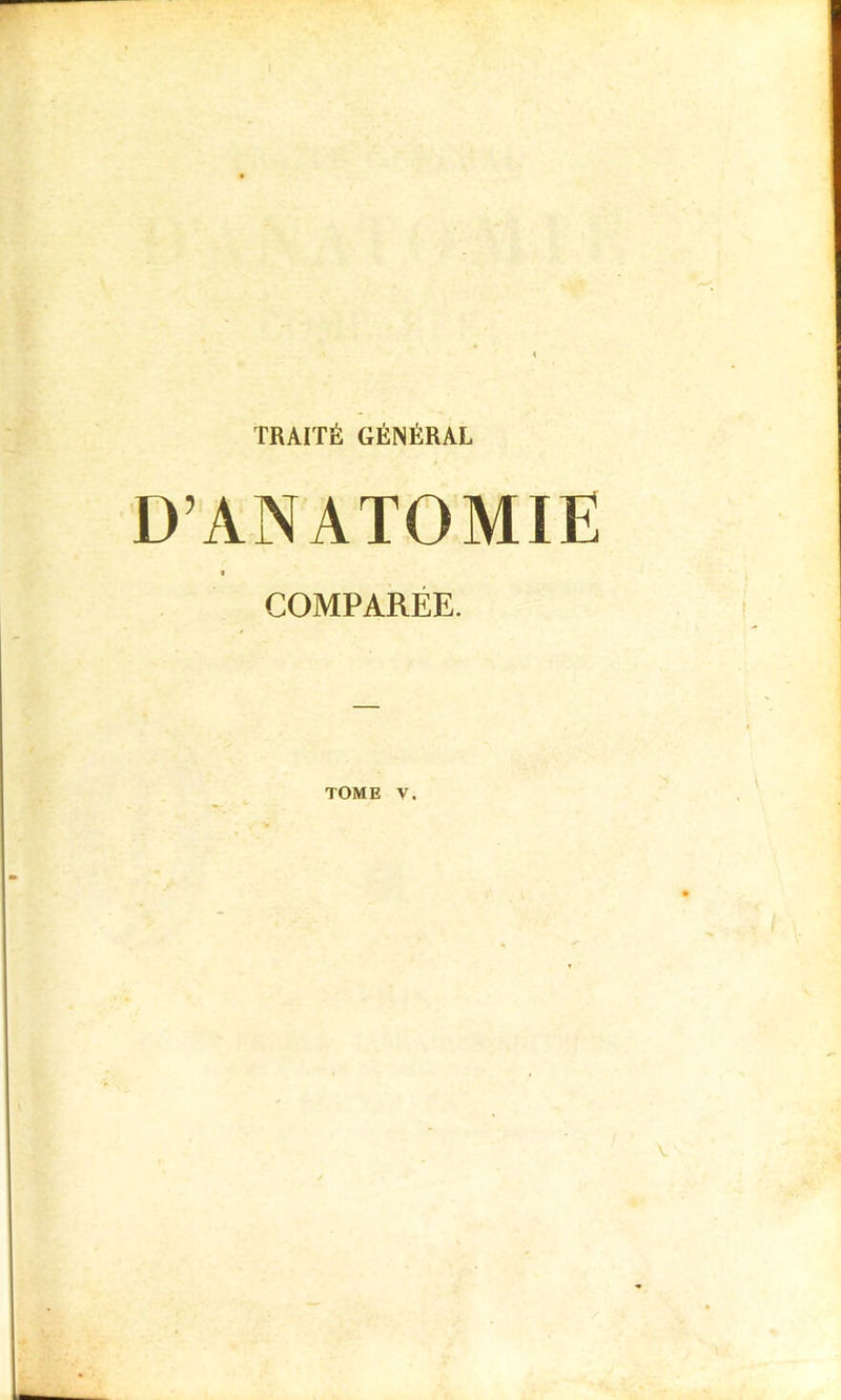 TRAITÉ GÉNÉRAL D’ANATOMIE COMPARÉE. TOME V.