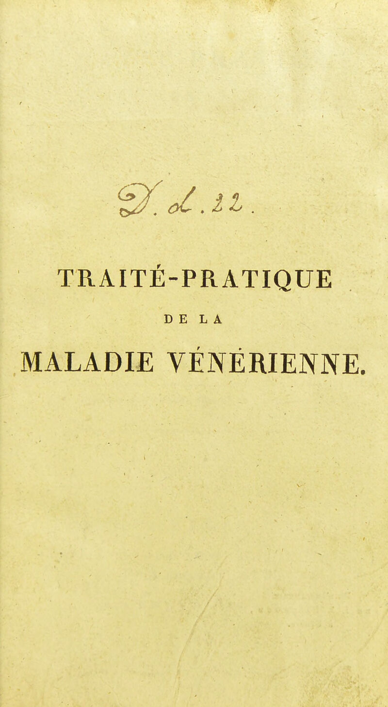 TRAITÉ-PRATIQUE DELA MALADIE VÉNÉRIENNE.