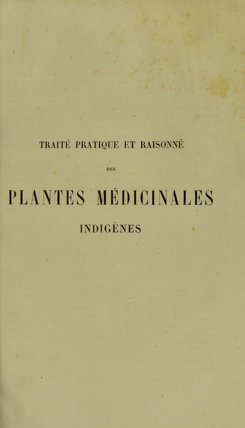 TRAITÉ PRATIQUE ET RAISONNÉ DES PLANTES MÉDICINALES INDIGÈNES