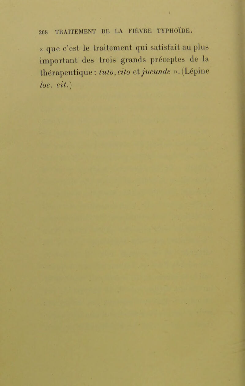 « que c'est le traitement qui satisfait au plus important des trois grands préceptes de la thérapeutique: tulo,cito et jvcunde «.(Lépine loc. cit.)
