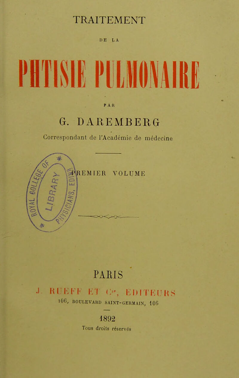 TRAITEMENT DE LA PAU G. DAREMBERG Correspondant de l'Académie de médecine PARIS HiiKiK KT C, 11] I) mai H S lÛfi, BOULEVAIID SAINT-GERMAIN, 106 1892 Tous droits réservés