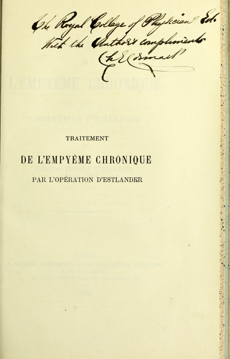 / TRAITEMENT DE L’EMPYÈME CHRONIQUE PAR L’OPÉRATION D’ESTLANDER i;-/ f ''.V' y-