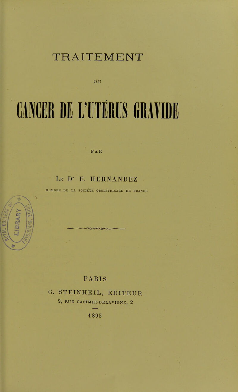 DU mm m ittikgs mmi PAR Le E. HERNANDEZ MEMBRE DE LA SOCIÉTÉ OBSTÉTRICALE DE FRAKCE PARIS G. STEINHEIL, ÉDITEUR 2, RUE CASIMIR-DELAVIGNE, 3 1893
