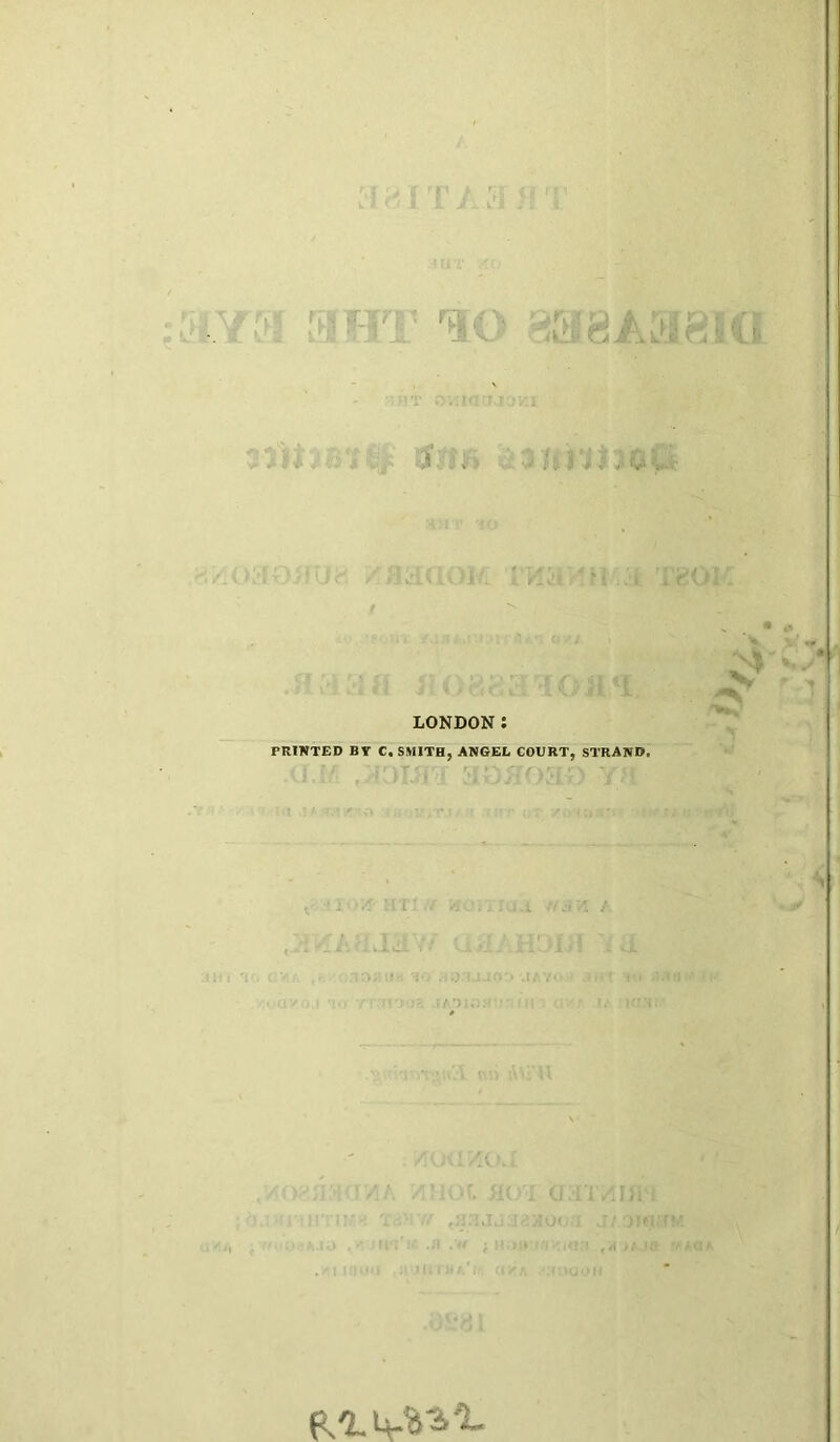 /(•I ' SWT i:o ^Tf'Saji^DM ^'1 ,::•. ^>1 :t Tf^or . : • ■: UM LONDON : PRINTED BT C« SMITH, ANGEL COURT, STRAND. y-' 'i , J 'i a'LhJi%'L