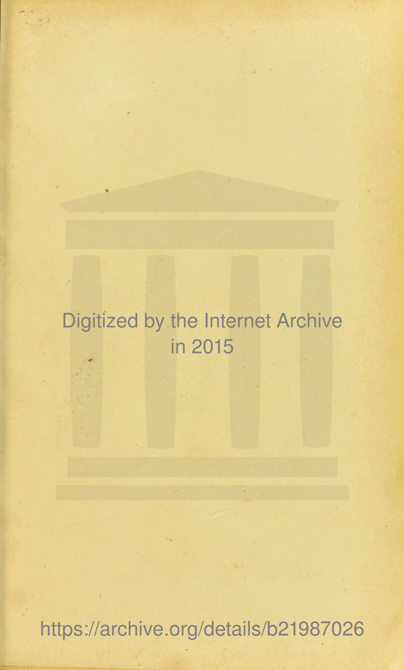 Digitized by the Internet Archive in 2015 I https://archive.org/details/b21987026