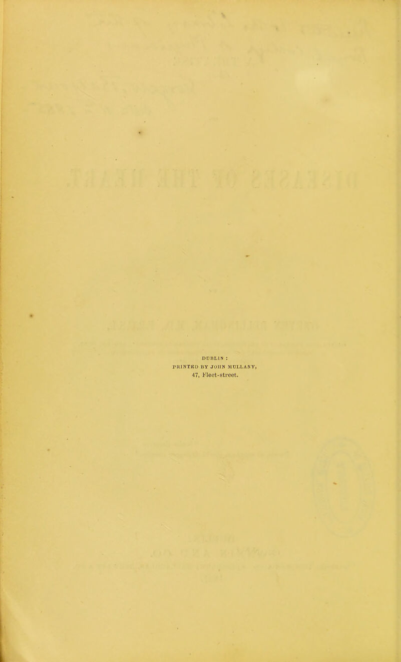 DDBLIN : BY JOHN MULLANY, Fleet-street. PRINTED 47,