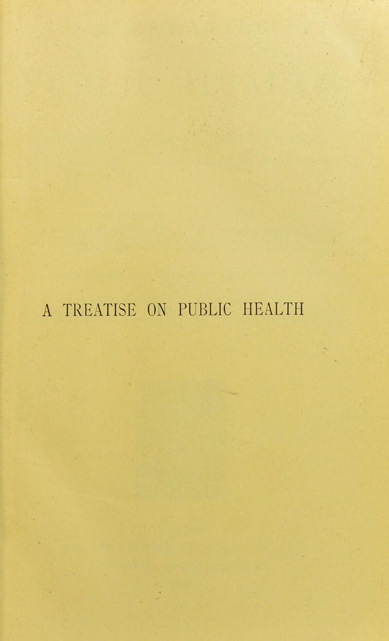 A TREATISE ON PUBLIC HEALTH