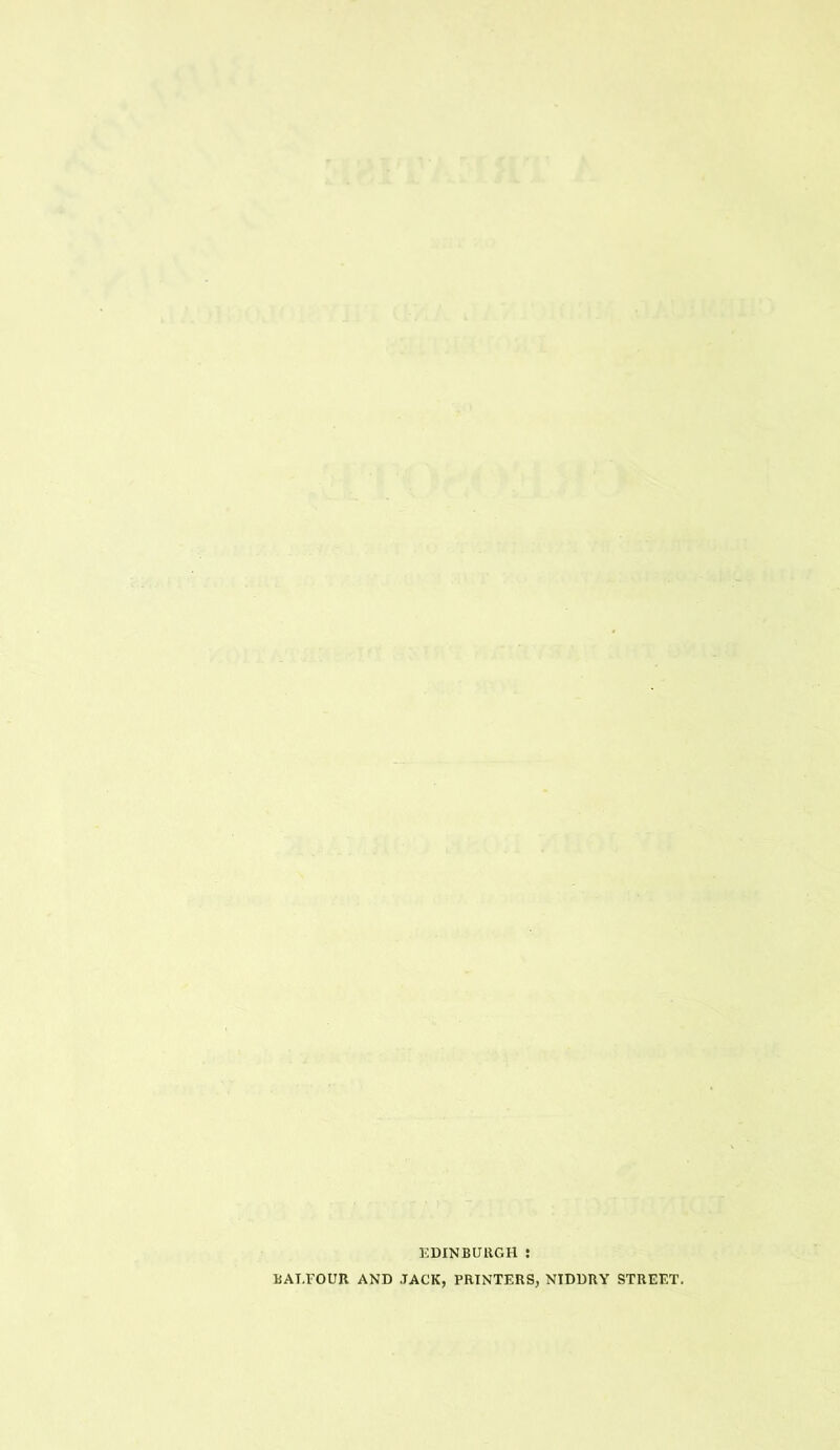 EDINBURGH : BALFOUR AND JACK, PRINTERS, NIDDRY STREET.