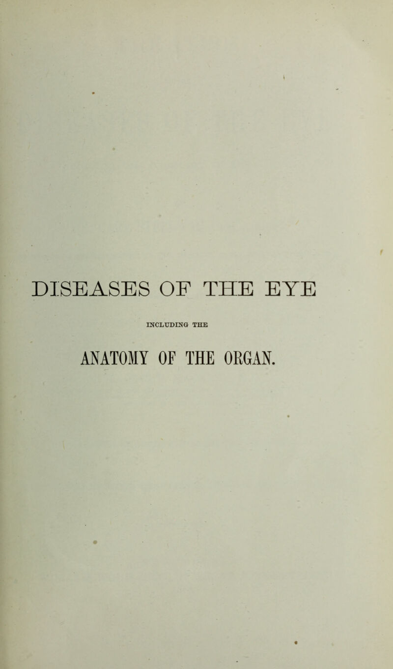 DISEASES OF THE EYE INCLUDING THE ANATOMY OF THE ORGAN.