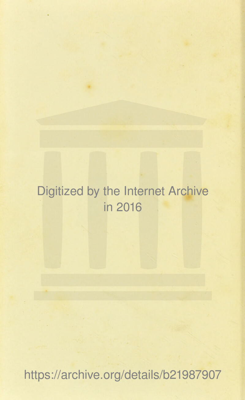 Digitized by the Internet Archive in 2016 https://archive.org/details/b21987907