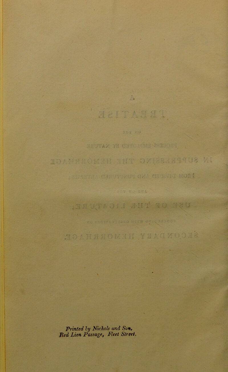 i 1 I b : I ? • I A /’ r:.‘ 'i j \ .o: printed ly Hicltols and Sonp Red Lion Passage, Fleet Street. I