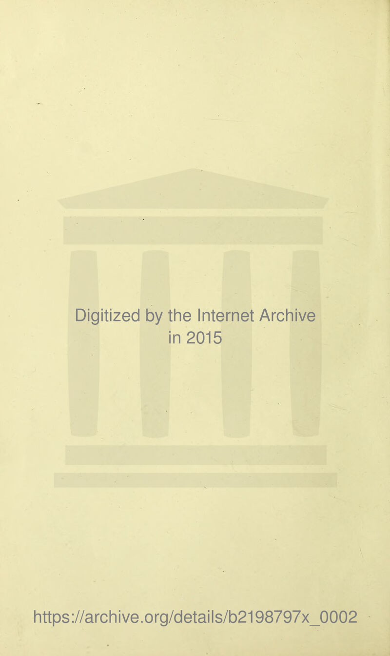 Digitized by the Internet Archive in 2015 https://archive.org/details/b2198797x_0002