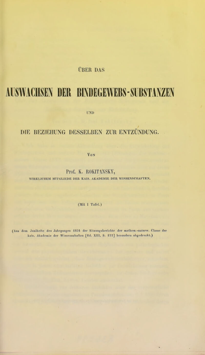 ÜBER DAS UND DIE BEZIEHUNG DESSELBEN ZUR ENTZÜNDEN! Von Prof. K. ROKITANSKY, WIRKLICHEM MITGLIEDS DER KAIS. AKADEMIE DER WISSENSCHAFTEN. (Aus dem Junihefte des Jahrganges 1854 der Sitzungsberichte der mathem.-naturw. Classe der kais. Akademie der Wissenschaften [lid. XIII, S. 122] besonders abgcdruckt.) H-'