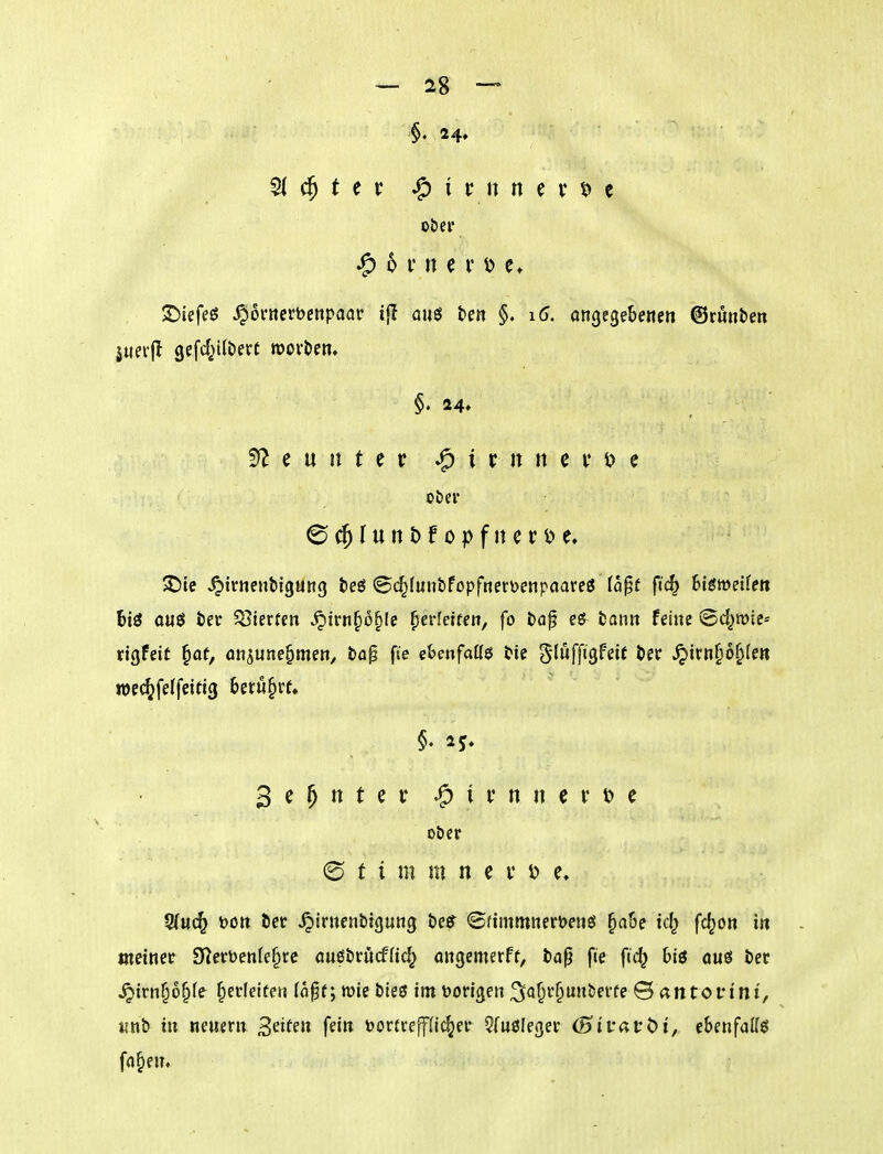 §. 24» ^ 6 t* n e r iuei'jl gefd^Köevt wertem ober btö ouö ter Q3ierfen ^irn§of)le ^erlctfen, fo tap eg fconn feine ©d^toie* ngFeit ^at, anjune^meHy tap fie eUnfaü$ t>U i^luffigfeit t>er ^itn§6§(ett luec^felfeitig &eru^rf.  3 ^ M ^ ^ ^* ^ i i* n n e V e oöer © t i in m n e r ö e, 5(hc^ bott Öec ^tritenbigung beer Sftmmnert)enö §a6e td; fc^o» iit meiner 3f^erDen(e§ce aue&rncfHc^ angemerff, fco^ fie fic^ biö aus t>ec ^irn§6^fe |iedeifeti (ö0(; wie bte3 im vorigen ^al^vt^nntevte B an tot im', «nb in oewern S^'f^» f^i» öorfrepc^er 5fu0leger (5ivatt:>i, ebenfalfö fa^en.