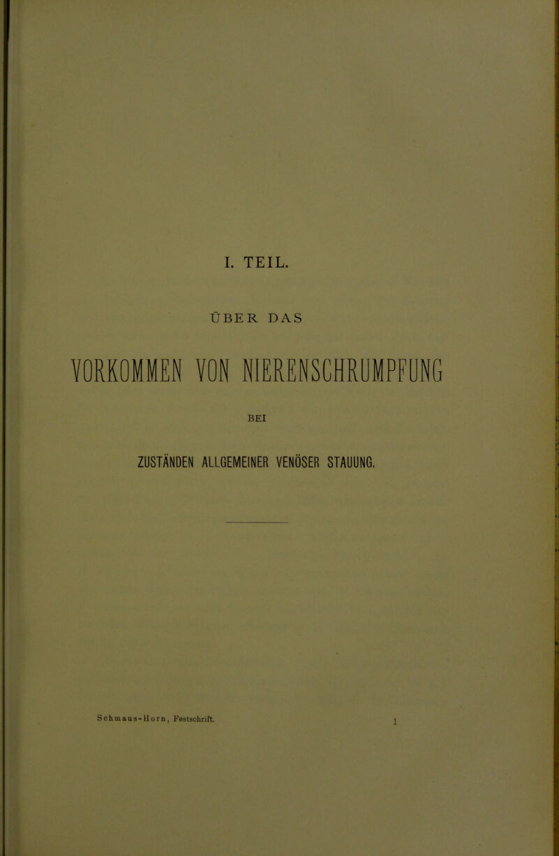 ÜBER DAS VORKOMMEN YON NIERENSCHRUMPFÜNG BEI ZUSTÄNDEN ALLGEMEINER VENÖSER STAUUNG. Schmaus-Horn, Festschrift. 1