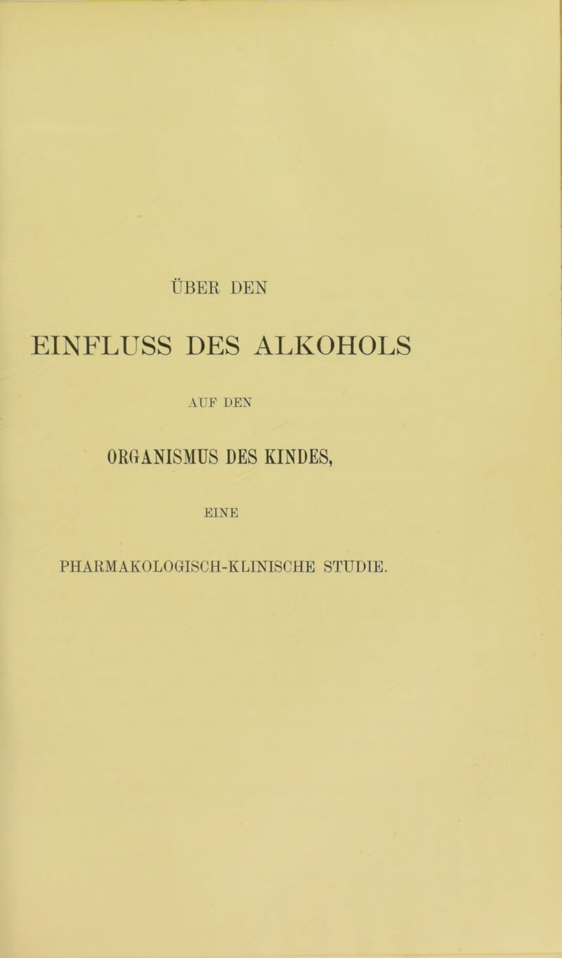 EINFLUSS DES ALKOHOLS AUF DEN ORGANISMUS DES KINDES, EINE PHARMAKOLOGrISCH-KLINISCHE STUDIE.