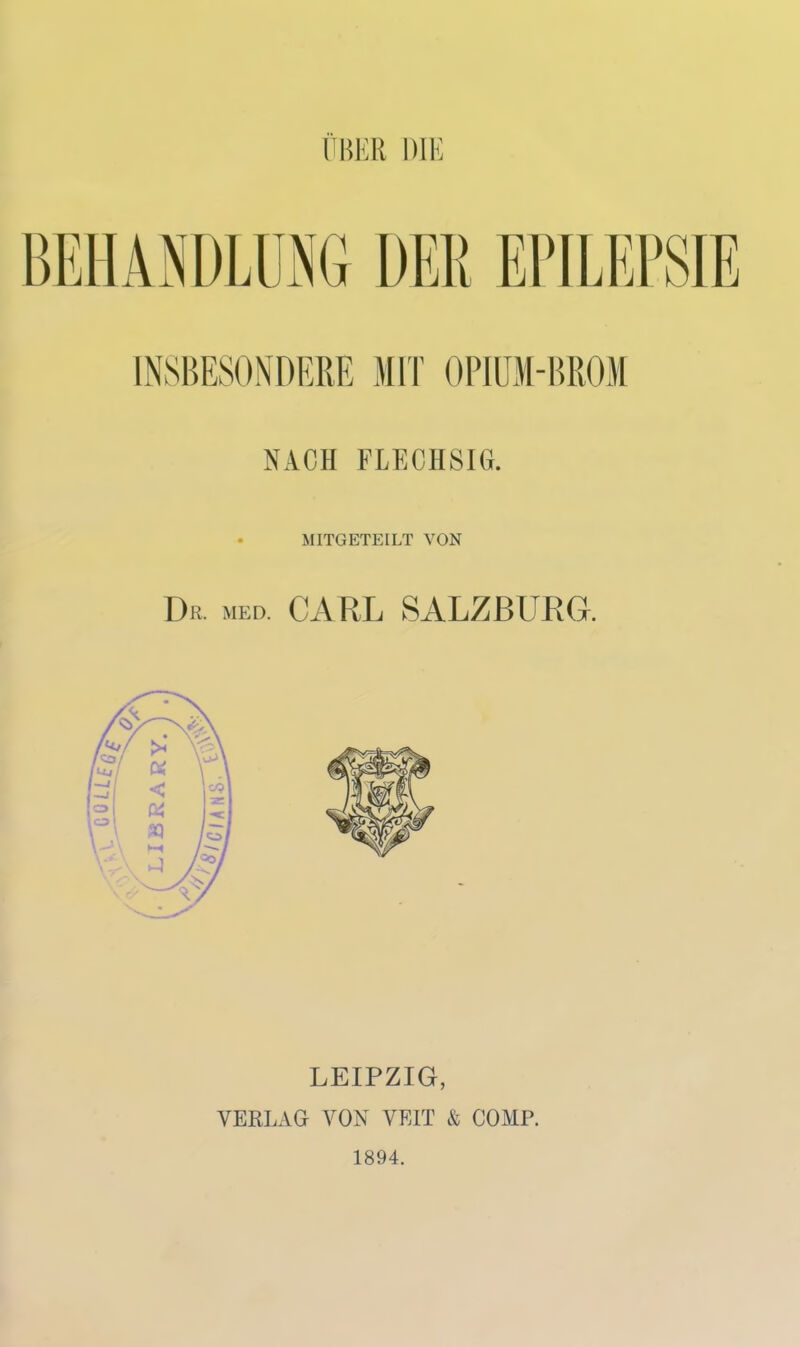 UBER DIE NACH FLECHSIG. MITGETEILT VON Dr med. CARL SALZBURG. LEIPZIG, VERLAG VON VEIT & COMP. 1894.