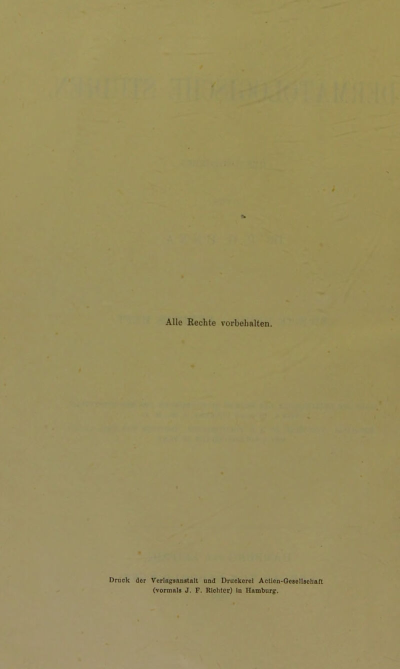 Alle Rechte Vorbehalten. Druck der Verlagsanstalt und Druckerei Acticn-Ocsollsohaft (vormals J. F. Richter) in Hamburg.