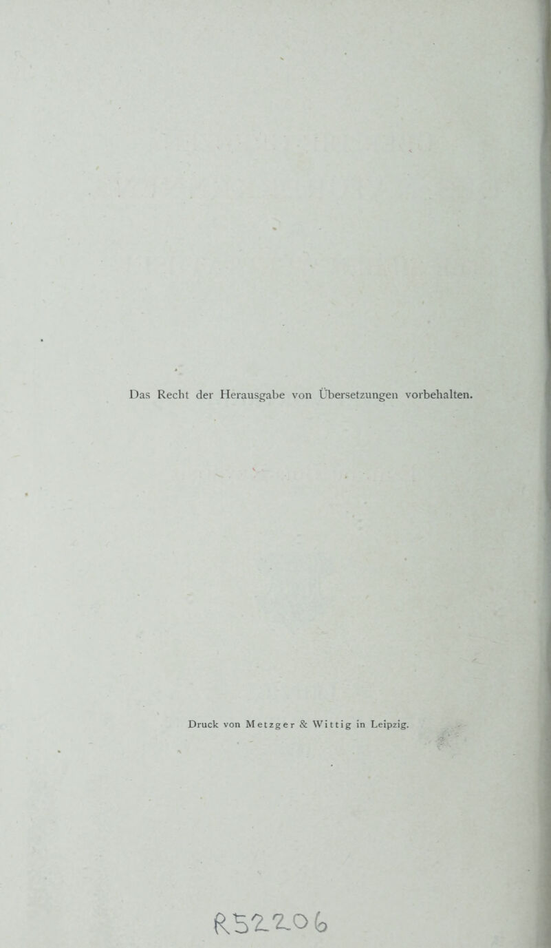 Das Recht der Herausgabe von Übersetzungen Vorbehalten. Druck von Metzger & WIttig in Leipzig.