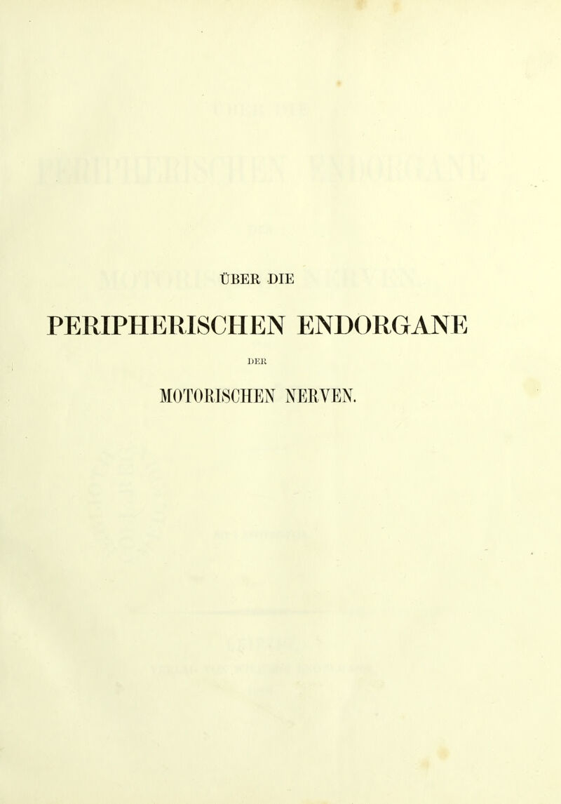 ÜBER DIE PERIPHERISCHEN ENDORGANE DER MOTORISCHEN NERVEN.