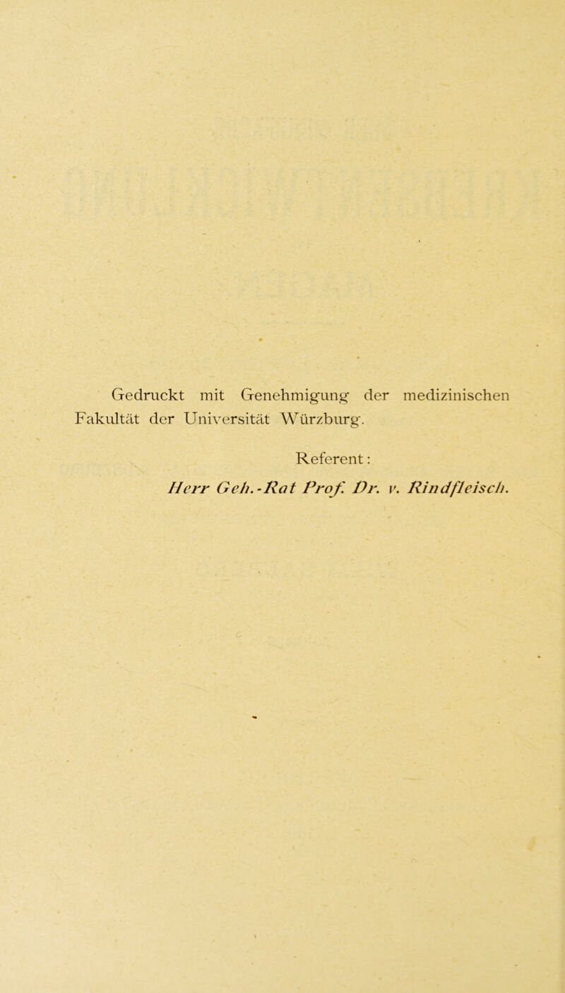 Gedruckt mit Genehmigung’ der medizinischen Fakultät der Universität Würzburg. Referent: Herr Geh.- Rat Prof. Dr. v. Rindfleisch. c